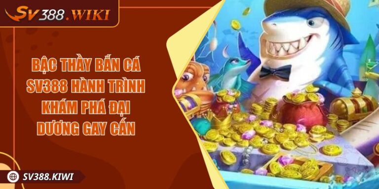 Bậc Thầy Bắn Cá SV388 Hành Trình Khám Phá Đại Dương Gay Cấn 1 Bậc Thầy Bắn Cá SV388 Hành Trình Khám Phá Đại Dương Gay Cấn