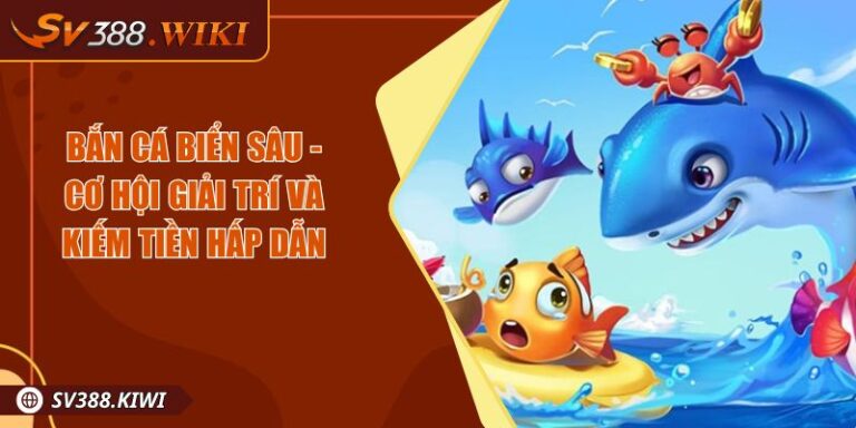 Bắn Cá Biển Sâu - Cơ Hội Giải Trí Và Kiếm Tiền Hấp Dẫn 1 Bắn Cá Biển Sâu - Cơ Hội Giải Trí Và Kiếm Tiền Hấp Dẫn