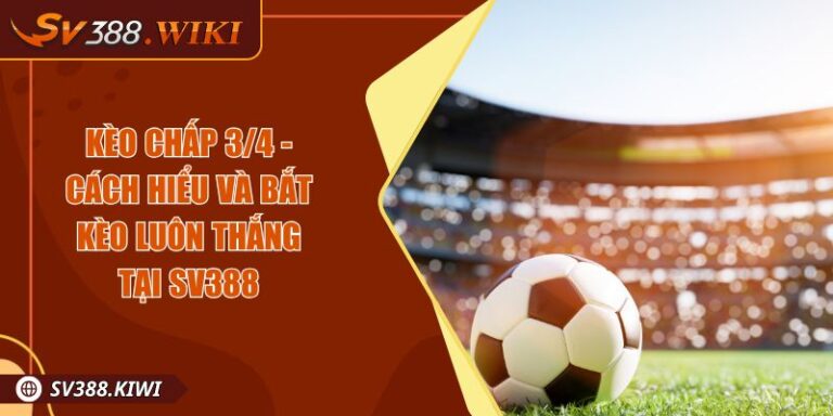 Kèo Chấp 3/4 - Cách Hiểu Và Bắt Kèo Luôn Thắng Tại SV388 1 Kèo Chấp 3/4 - Cách Hiểu Và Bắt Kèo Luôn Thắng Tại SV388